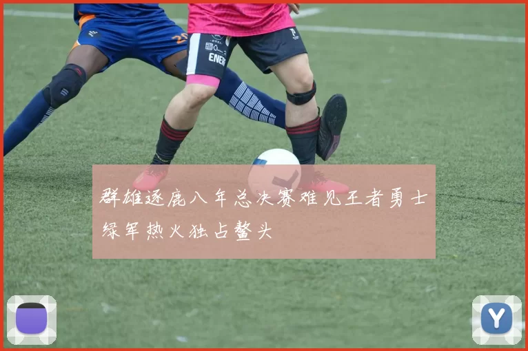 群雄逐鹿八年总决赛难见王者勇士绿军热火独占鳌头
